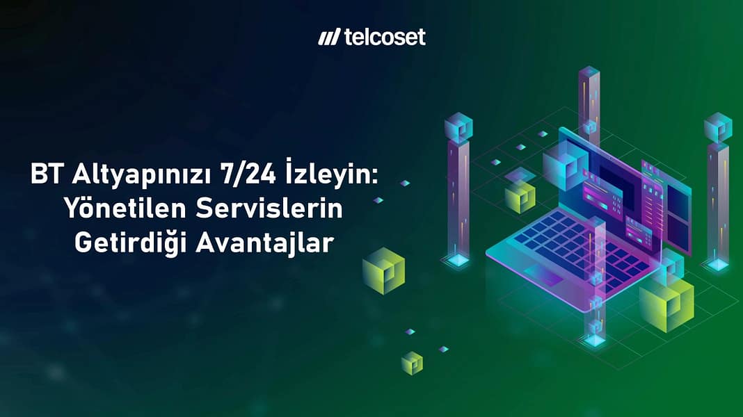 BT Altyapınızı 7/24 İzleyin: Yönetilen Servisler ile Kesintisiz, Güvenli ve Ölçeklenebilir Operasyonlar